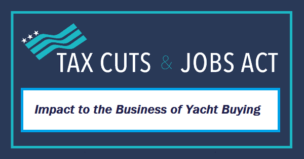 impacts and opportunities in the tax cuts jobs act of 2017 for yacht businesses and buyers